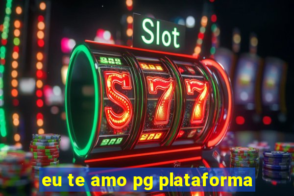 eu te amo pg plataforma