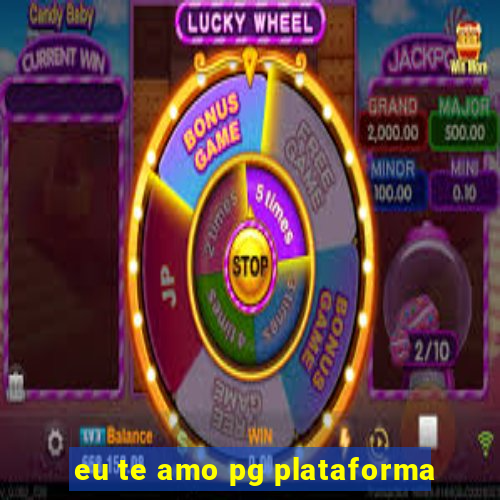 eu te amo pg plataforma