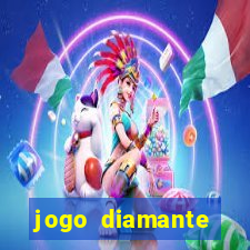 jogo diamante ganhar dinheiro