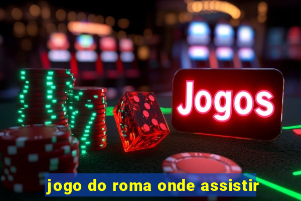 jogo do roma onde assistir