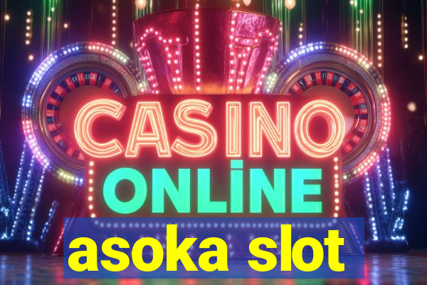 asoka slot