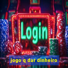 jogo q dar dinheiro