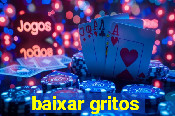 baixar gritos