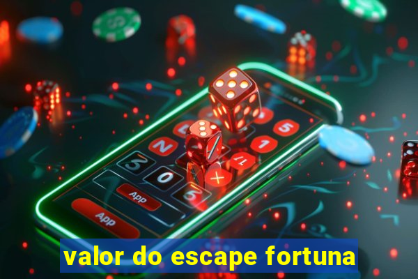 valor do escape fortuna