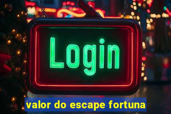 valor do escape fortuna