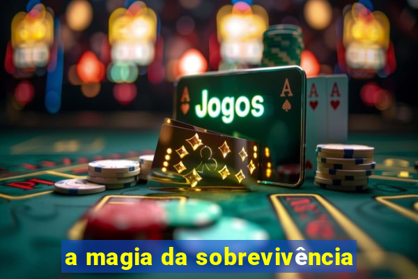 a magia da sobrevivência