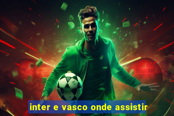 inter e vasco onde assistir