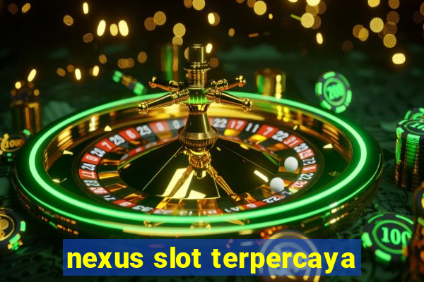 nexus slot terpercaya