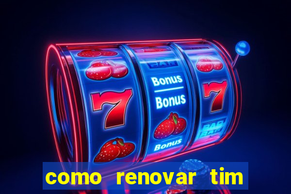 como renovar tim beta antes do prazo