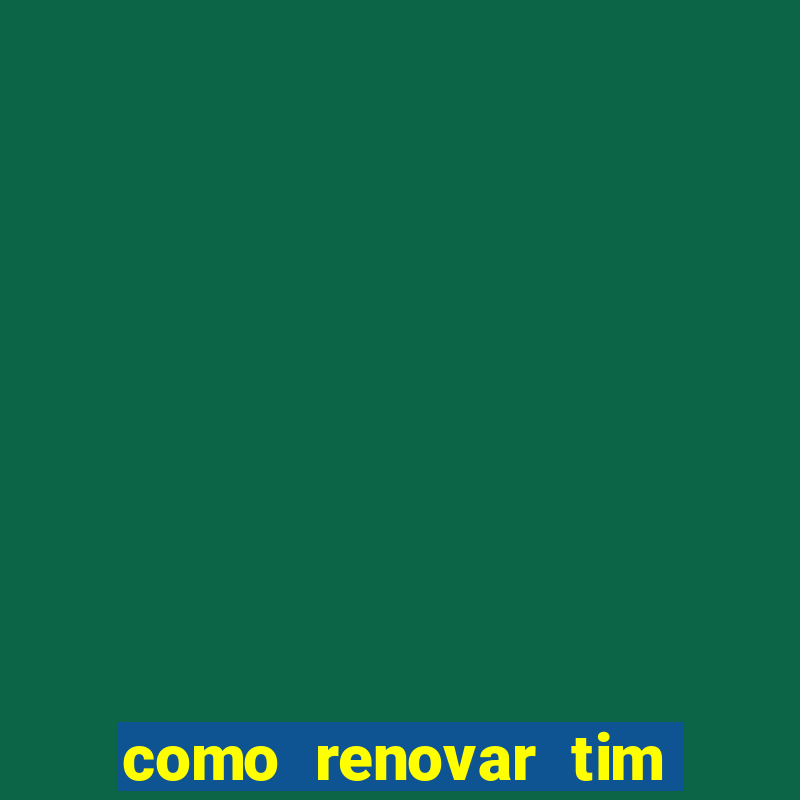 como renovar tim beta antes do prazo