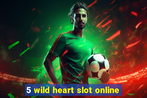 5 wild heart slot online