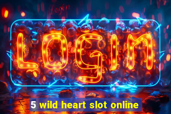 5 wild heart slot online