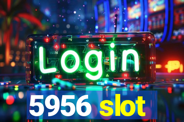 5956 slot