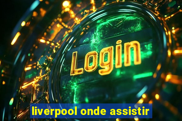 liverpool onde assistir