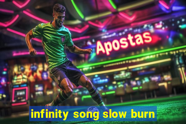 infinity song slow burn