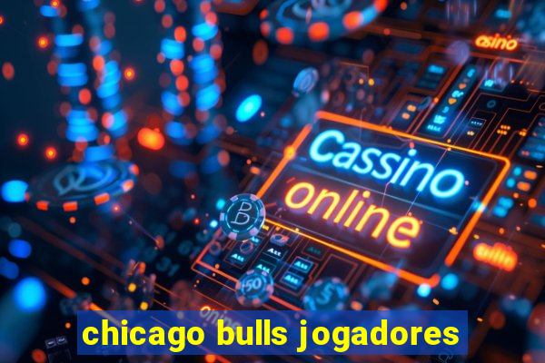 chicago bulls jogadores