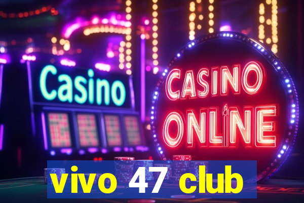 vivo 47 club