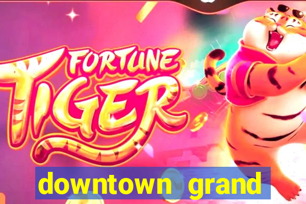 downtown grand hotel & casino