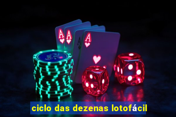 ciclo das dezenas lotofácil