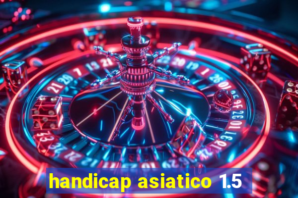 handicap asiatico 1.5