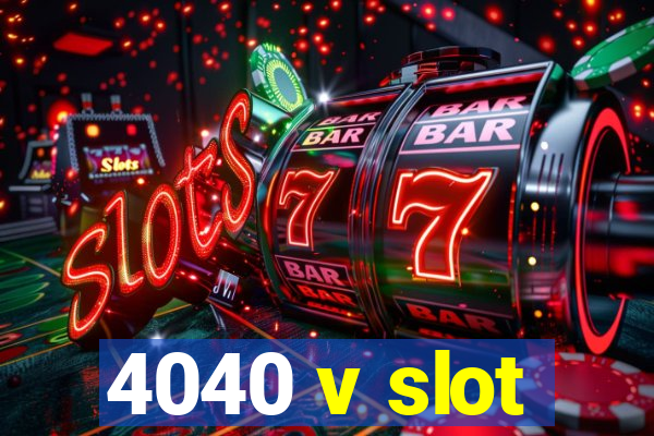 4040 v slot