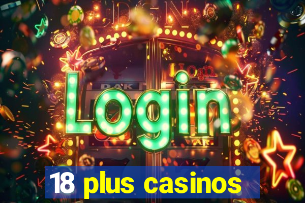 18 plus casinos