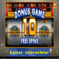 baixar interestelar 4k dublado