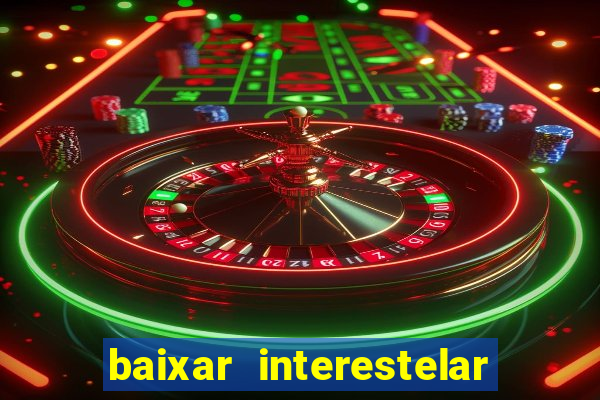 baixar interestelar 4k dublado