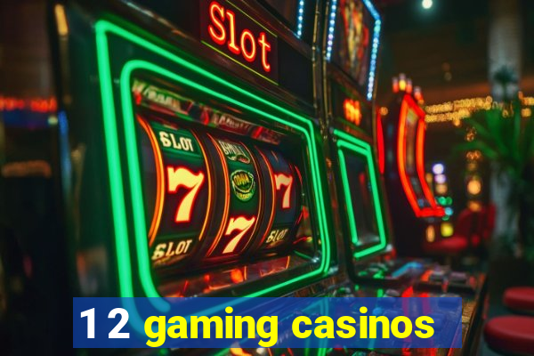 1 2 gaming casinos