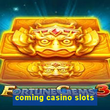 coming casino slots