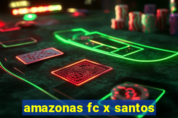 amazonas fc x santos