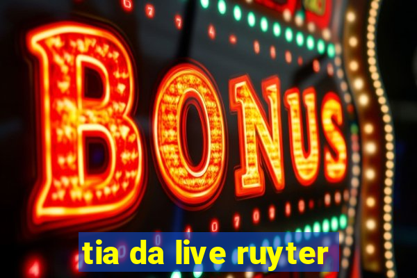 tia da live ruyter