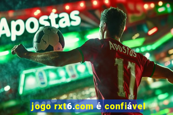 jogo rxt6.com é confiável