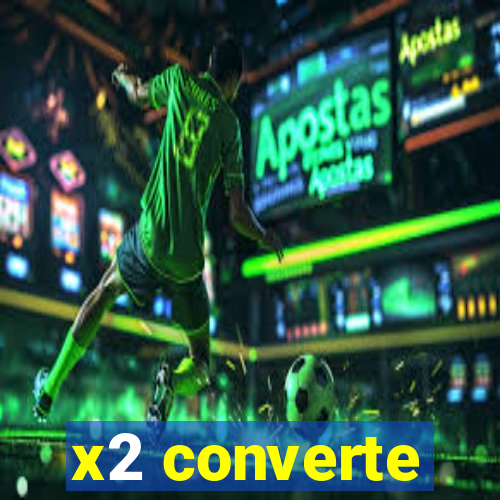 x2 converte