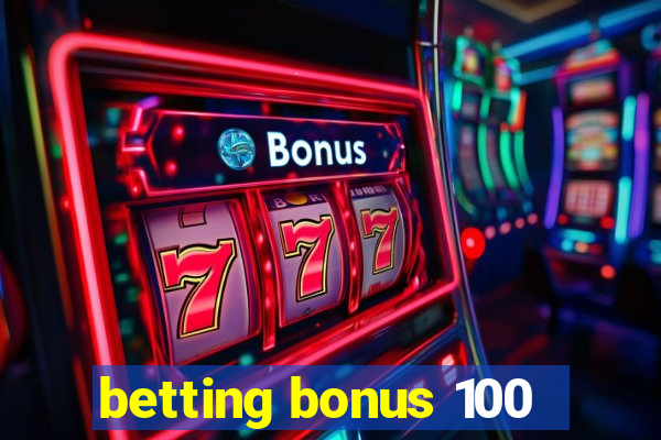 betting bonus 100