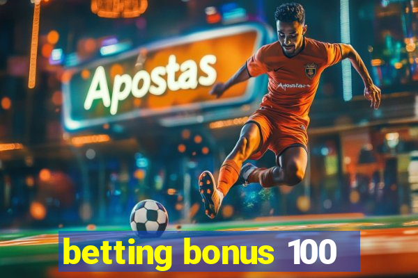 betting bonus 100