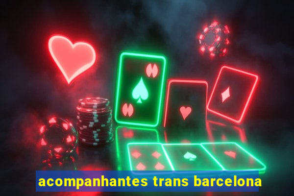 acompanhantes trans barcelona