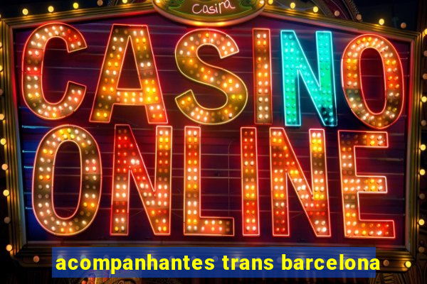 acompanhantes trans barcelona