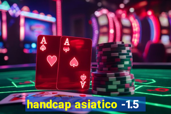 handcap asiatico -1.5