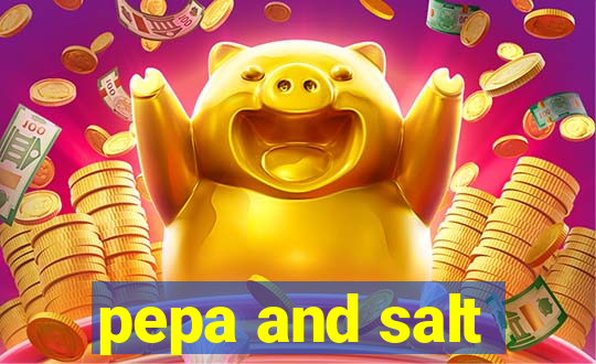 pepa and salt