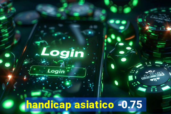 handicap asiatico -0.75