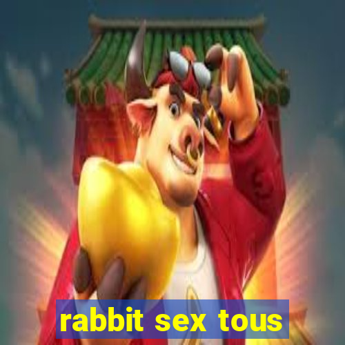 rabbit sex tous