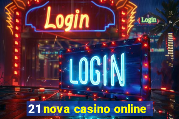 21 nova casino online