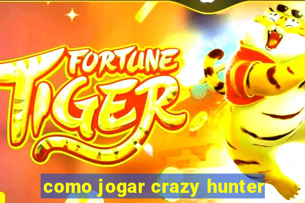 como jogar crazy hunter