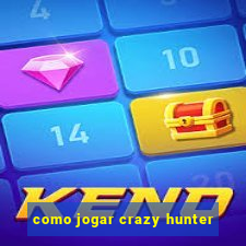 como jogar crazy hunter