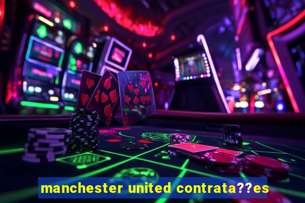 manchester united contrata??es