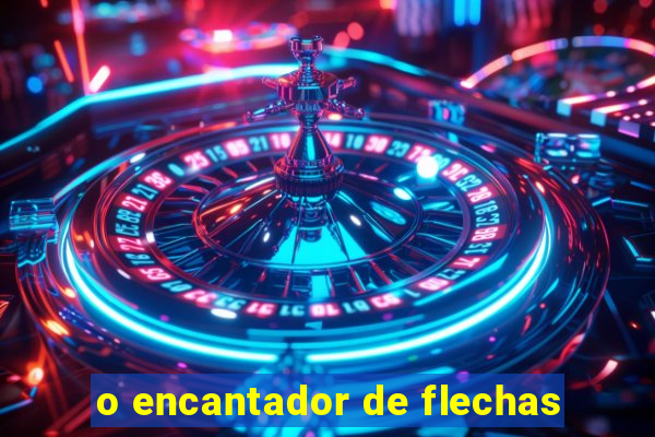 o encantador de flechas