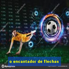 o encantador de flechas