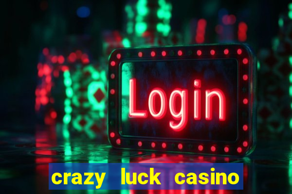 crazy luck casino no deposit bonus 2024