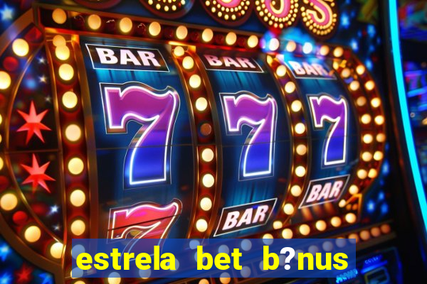 estrela bet b?nus 5 reais